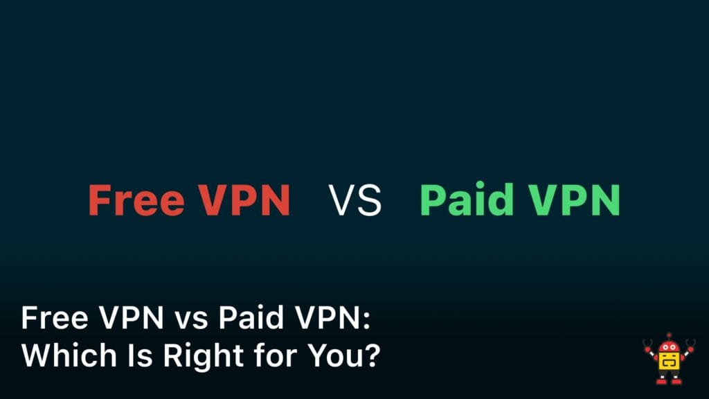 Free VPN vs Paid VPN: Which Is Right for You?