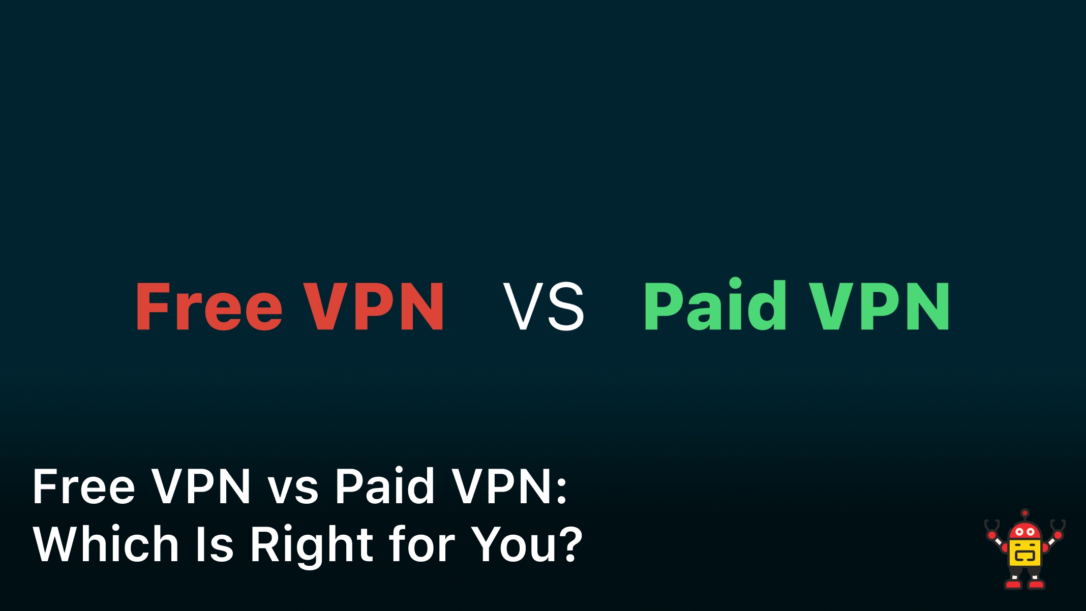 Free VPN vs Paid VPN: Which Is Right for You?