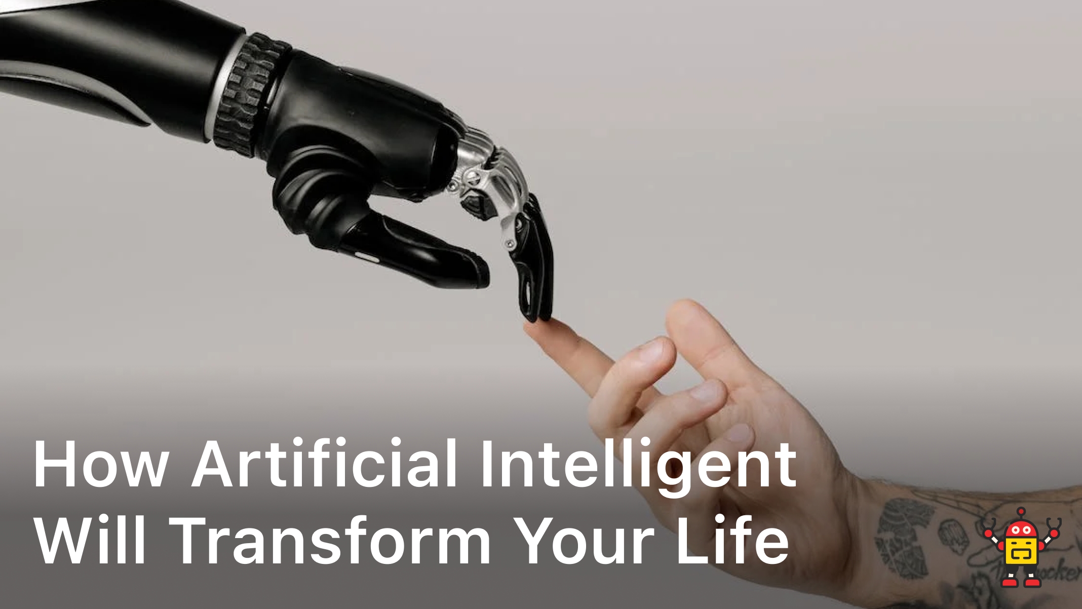 How Artificial Intelligent Will Transform Your Life