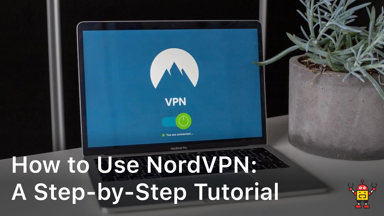 How to Use NordVPN: A Step-by-Step Tutorial