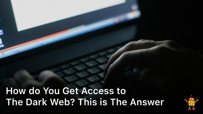 How do You Get Access to The Dark Web? This is The Answer