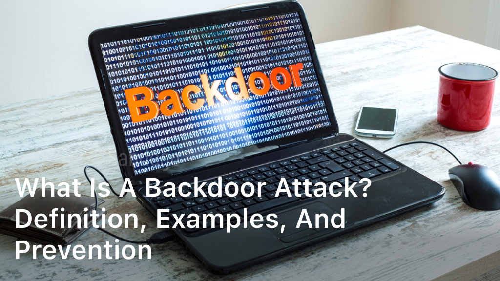 What is a Backdoor Attack? Definition, Examples, and Prevention