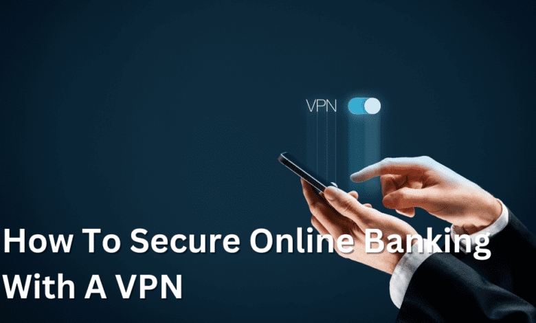 how to secure online banking with a vpn