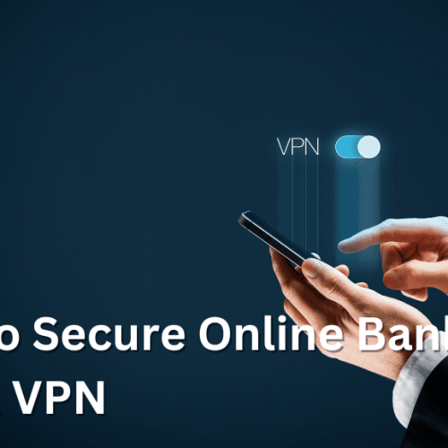 how to secure online banking with a vpn