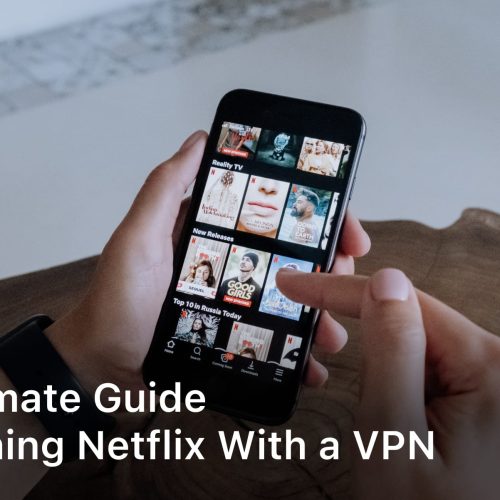 The Ultimate Guide to Watching Netflix With a VPN