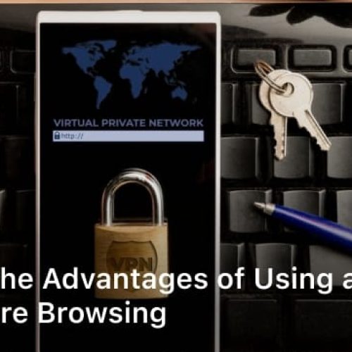 Unlock the Advantages of Using a VPN for Secure Browsing